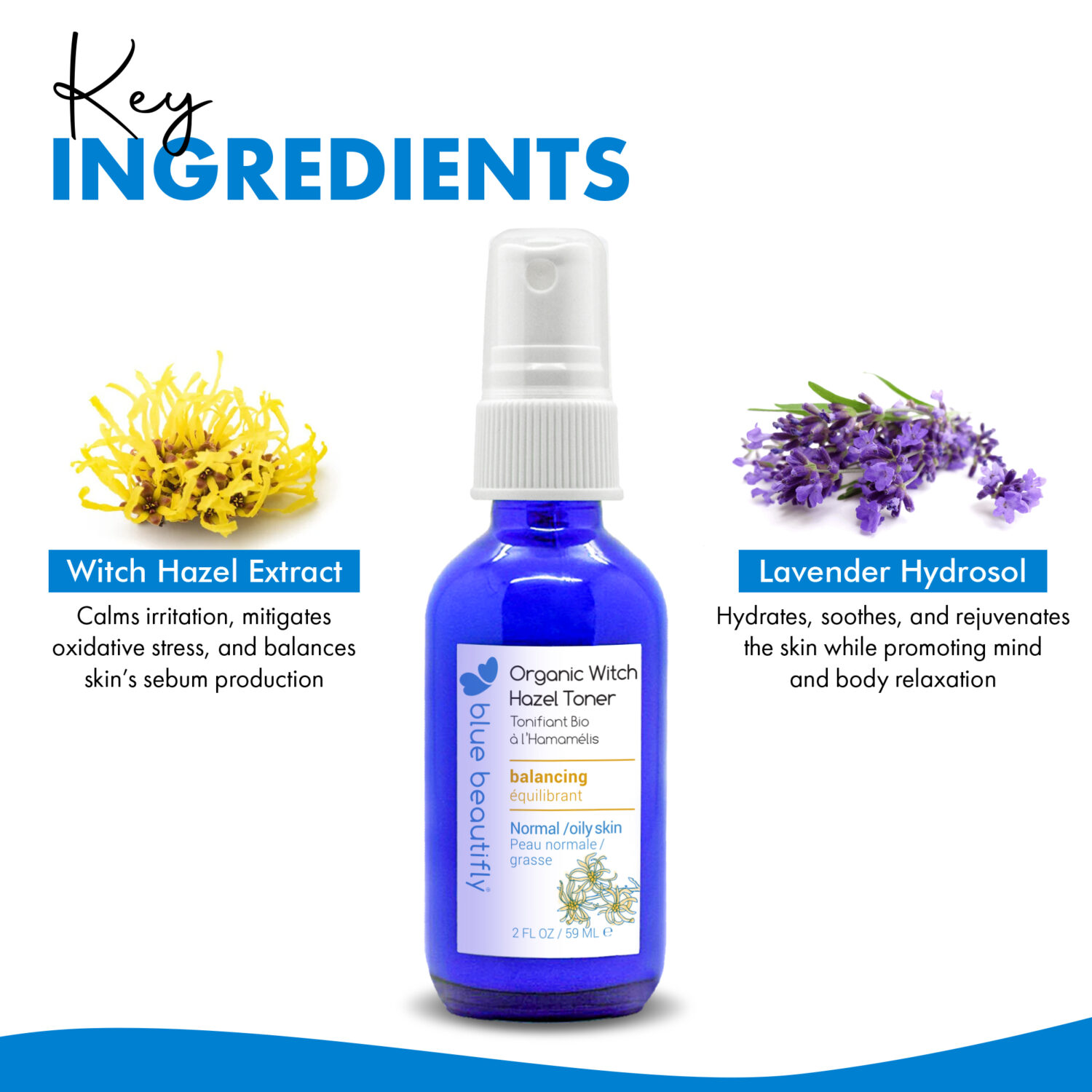 Blue Beautifly Organic Witch Hazel Toner Key ingredients are witch hazel extract and lavender hydrosol